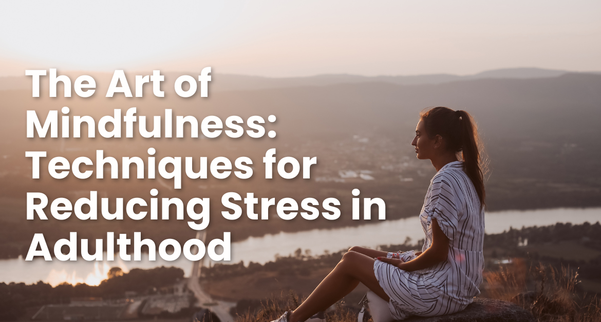 The Art of Mindfulness Techniques for Reducing Stress in Adulthood